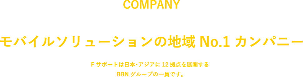 モバイルソリューションの地域No1カンパニー Fサポートは日本･アジアに12拠点を展開するBBNグループの一員です。